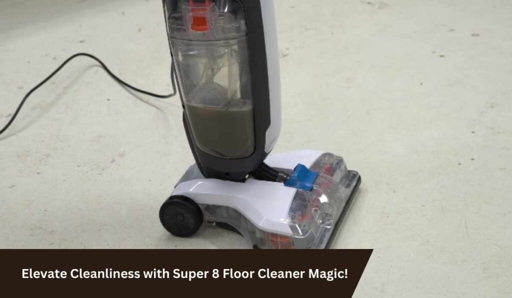 Elevate Cleanliness with Super 8 Floor Cleaner Magic!